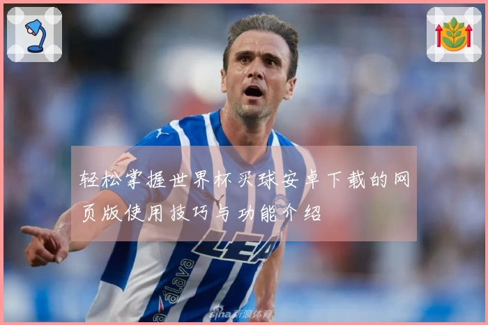 轻松掌握世界杯买球安卓下载的网页版使用技巧与功能介绍